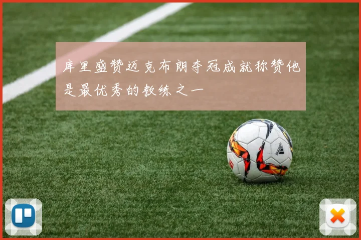 库里盛赞迈克布朗夺冠成就称赞他是最优秀的教练之一
