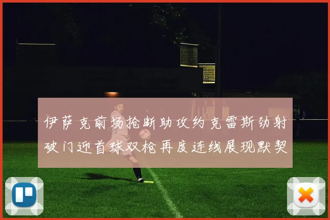 伊萨克前场抢断助攻约克雷斯劲射破门迎首球双枪再度连线展现默契