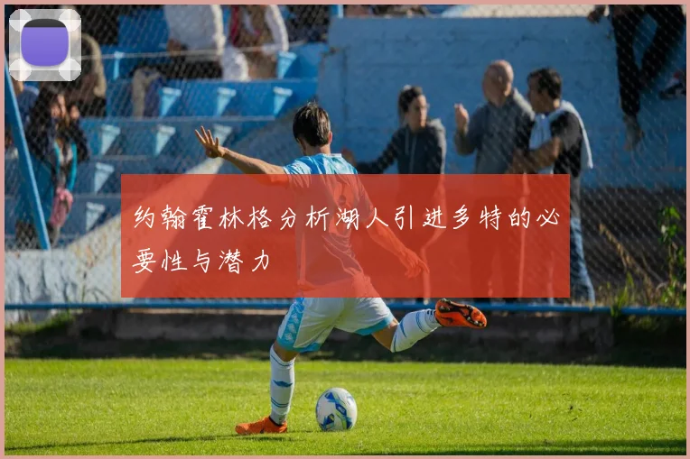 约翰霍林格分析湖人引进多特的必要性与潜力